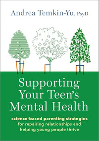 Supporting Your Teen's Mental Health (Science-Based Parenting Strategies for Repairing Relationships and Helping Young People Thrive) by Andrea Temkin-Yu, 9780197768617