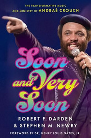 Soon and Very Soon (The Transformative Music and Ministry of Andraé Crouch) by Robert F. Darden, Stephen M. Newby, 9780197748121