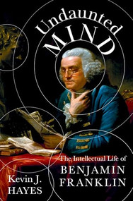 Undaunted Mind (The Intellectual Life of Benjamin Franklin) by Kevin J. Hayes, 9780197554265