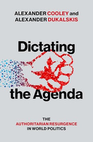 Dictating the Agenda (The Authoritarian Resurgence in World Politics) by Alexander Cooley, Alexander Dukalskis, 9780197776360