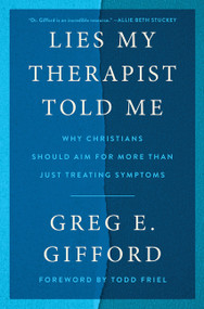 Lies My Therapist Told Me (Why Christians Should Aim for More Than Just Treating Symptoms) by Greg E. Gifford, Todd Friel, 9780063416734