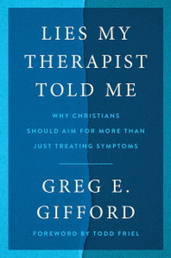 Lies My Therapist Told Me (Why Christians Should Aim for More Than Just Treating Symptoms) by Greg E. Gifford, Todd Friel, 9780063416734