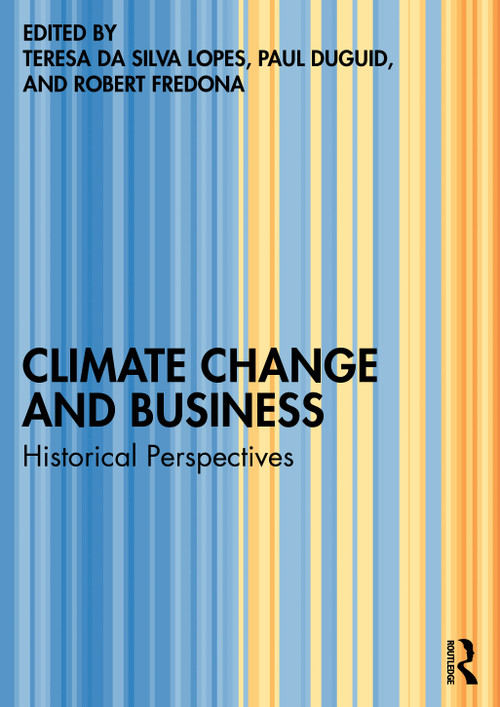 Climate Change and Business (Historical Perspectives) by Teresa da Silva Lopes, Paul Duguid, Robert Fredona, 9781032763361