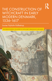 The Construction of Witchcraft in Early Modern Denmark, 1536-1617 by Louise Nyholm Kallestrup, 9780815395416
