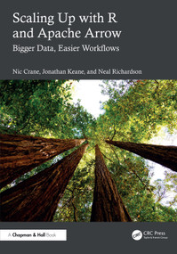 Scaling Up with R and Apache Arrow (Bigger Data, Easier Workflows) by Nic Crane, Jonathan Keane, Neal Richardson, 9781032660288