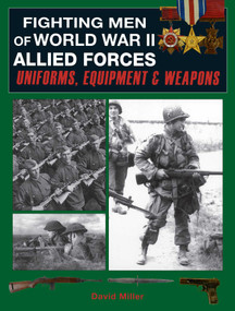 Fighting Men of World War II: Allied Forces (Uniforms, Equipment & Weapons) by David Miller, Graham Smith, 9781510756472