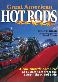 Great American Hot Rods (A Full Throttle Chronicle of Custom Cars from the Street, Show, and Strip) by Keith Harman, Chuck Vranas, 9781510756496