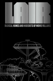 Lair (Radical Homes and Hideouts of Movie Villains (Trade Edition)) by Chad Oppenheim, Andrea Gollin, 9781962098229