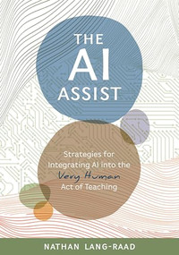 The AI Assist (Strategies for Integrating AI into the Very Human Act of Teaching) by Nathan Lang-Raad, 9781416633334