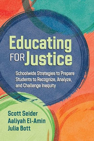 Educating for Justice (Schoolwide Strategies to Prepare Students to Recognize, Analyze, and Challenge Inequity) by Scott Seider, Aaliyah El-Amin, Julia Bott, 9781416633365