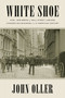 White Shoe (How a New Breed of Wall Street Lawyers Changed Big Business--and the American Century) by John Oller, 9781524743260