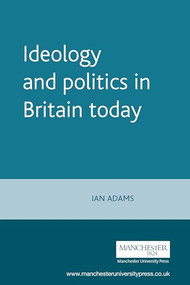Ideology and politics in Britain today by Ian Adams, 9780719050565