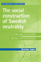 The social construction of Swedish neutrality (Challenges to Swedish identity and sovereignty) by Christine Agius, 9780719071539