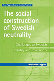 The social construction of Swedish neutrality (Challenges to Swedish identity and sovereignty) by Christine Agius, 9780719071539