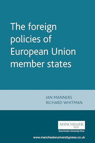 The foreign policies of European Union member states by Ian Manners, Richard Whitman, 9780719057793