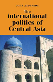 The international politics of central Asia by John Anderson, 9780719043734