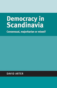 Democracy in Scandinavia (Consensual, majoritarian or mixed?) by David Arter, 9780719070471