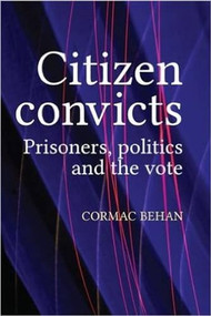 Citizen convicts (Prisoners, politics and the vote) by Cormac Behan, 9781526116970