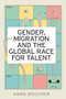 Gender, migration and the global race for talent by Anna Boucher, 9781526133748