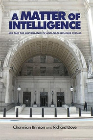A matter of intelligence (MI5 and the surveillance of anti-Nazi refugees, 1933-50) by Charmian Brinson, Richard Dove, 9780719099809