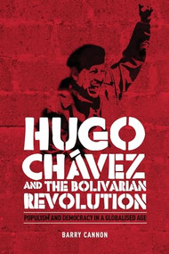 Hugo Chávez and the Bolivarian Revolution (Populism and democracy in a globalised age) by Barry Cannon, 9780719077722
