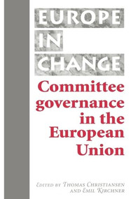 Committee governance in the European Union by Thomas Christiansen, Emil Kirchner, 9780719082870