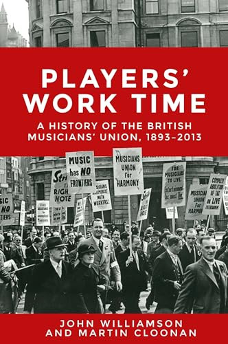 Players' work time (A history of the British Musicians' Union, 1893-2013) by John Callan Williamson, Martin Cloonan, 9781526113948