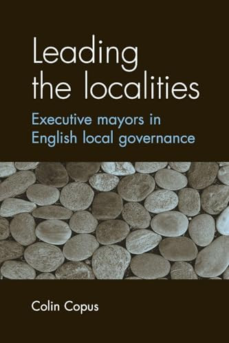 Leading the localities (Executive mayors in English local governance) by Colin Copus, 9780719071874