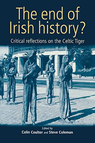 The end of Irish history? (Reflections on the Celtic Tiger) by Colin Coulter, Steve Coleman, 9780719062315