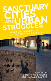Sanctuary cities and urban struggles (Rescaling migration, citizenship, and rights) by Jonathan Darling, Harald Bauder, 9781526155993
