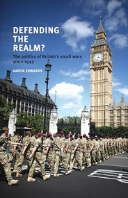 Defending the realm? (The politics of Britain's small wars since 1945) by Aaron Edwards, 9780719096594