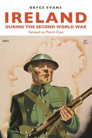 Ireland during the Second World War (Farewell to Plato's Cave) by Bryce Evans, 9781784992491