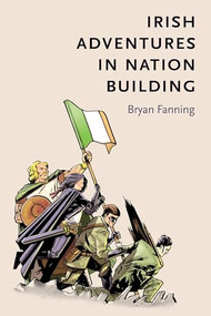 Irish adventures in nation-building by Bryan Fanning, 9781784993238