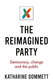 The reimagined party (Democracy, change and the public) by Katharine Dommett, 9781526147523