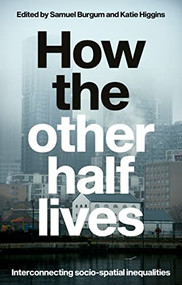 How the other half lives (Interconnecting socio-spatial inequalities) by Samuel Burgum, Katie Higgins, 9781526176752