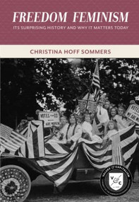 Freedom Feminism (Its Surprising History and Why It Matters Today) by Christina Hoff Sommers, 9780844772622
