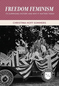 Freedom Feminism (Its Surprising History and Why It Matters Today) by Christina Hoff Sommers, 9780844772622