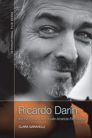 Ricardo Darín and the Construction of Latin American Film Stardom by Clara Garavelli, 9781474458962