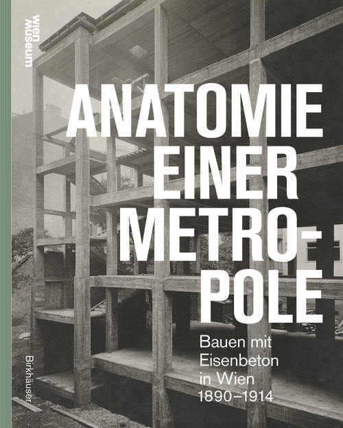 Anatomie einer Metropole (Bauen mit Eisenbeton in Wien 1890-1918) (German Edition) by Otto Kapfinger, 9783035629477