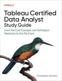 Tableau Certified Data Analyst Study Guide (Learn the Core Concepts and Techniques Necessary to Ace the Exam) by Christopher Gardner, 9781098175078