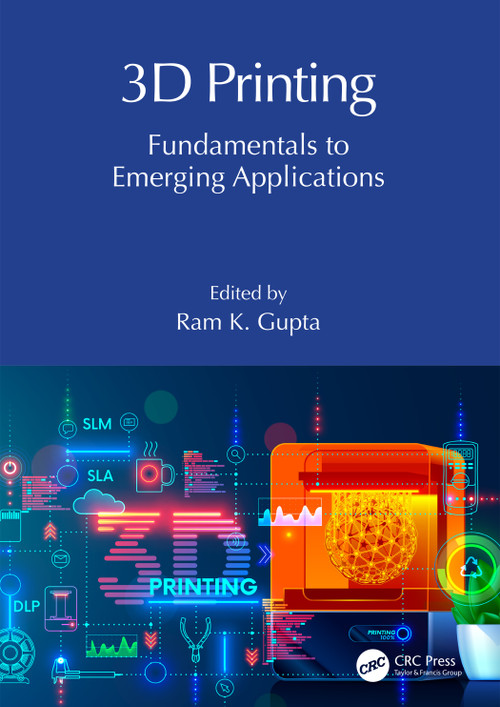3D Printing (Fundamentals to Emerging Applications) by Ram K. Gupta, 9781032284019