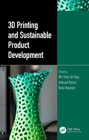 3D Printing and Sustainable Product Development by Mir Irfan Ul Haq, Ankush Raina, Nida Naveed, 9781032306827