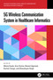 5G Wireless Communication System in Healthcare Informatics by Manoj Gupta, Arun Kumar, Basant Aggarwal, Korhan Cengiz, Ghanshyam Singh, 9781032436593
