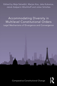 Accommodating Diversity in Multilevel Constitutional Orders (Legal Mechanisms of Divergence and Convergence) by Maja Sahadžić, Marjan Kos, Jaka Kukavica, Jakob Gašperin Wischhoff, Julian Scholtes, 9781032410067