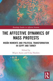 The Affective Dynamics of Mass Protests (Midān Moments and Political Transformation in Egypt and Turkey) by Bilgin Ayata, Cilja Harders, 9781032227238