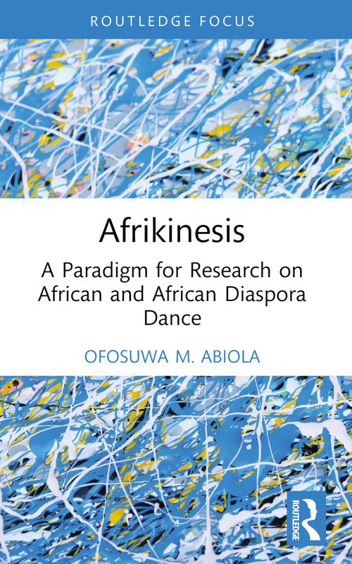 Afrikinesis (A Paradigm for Research on African and African Diaspora Dance) - 9781032611969 by Ofosuwa Abiola, 9781032611969