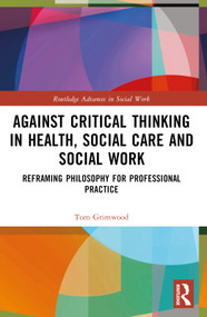 Against Critical Thinking in Health, Social Care and Social Work (Reframing Philosophy for Professional Practice) - 9780367642372 by Tom Grimwood, 9780367642372