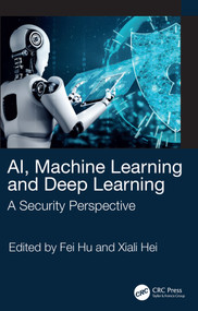 AI, Machine Learning and Deep Learning (A Security Perspective) by Fei Hu, Xiali Hei, 9781032034058