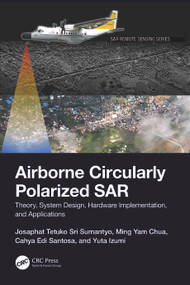 Airborne Circularly Polarized SAR (Theory, System Design, Hardware Implementation, and Applications) by Josaphat Tetuko Sri Sumantyo, Ming Yam Chua, Cahya Edi Santosa, Yuta Izumi, 9781032253206