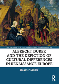 Albrecht Dürer and the Depiction of Cultural Differences in Renaissance Europe by Heather Madar, 9780367568474